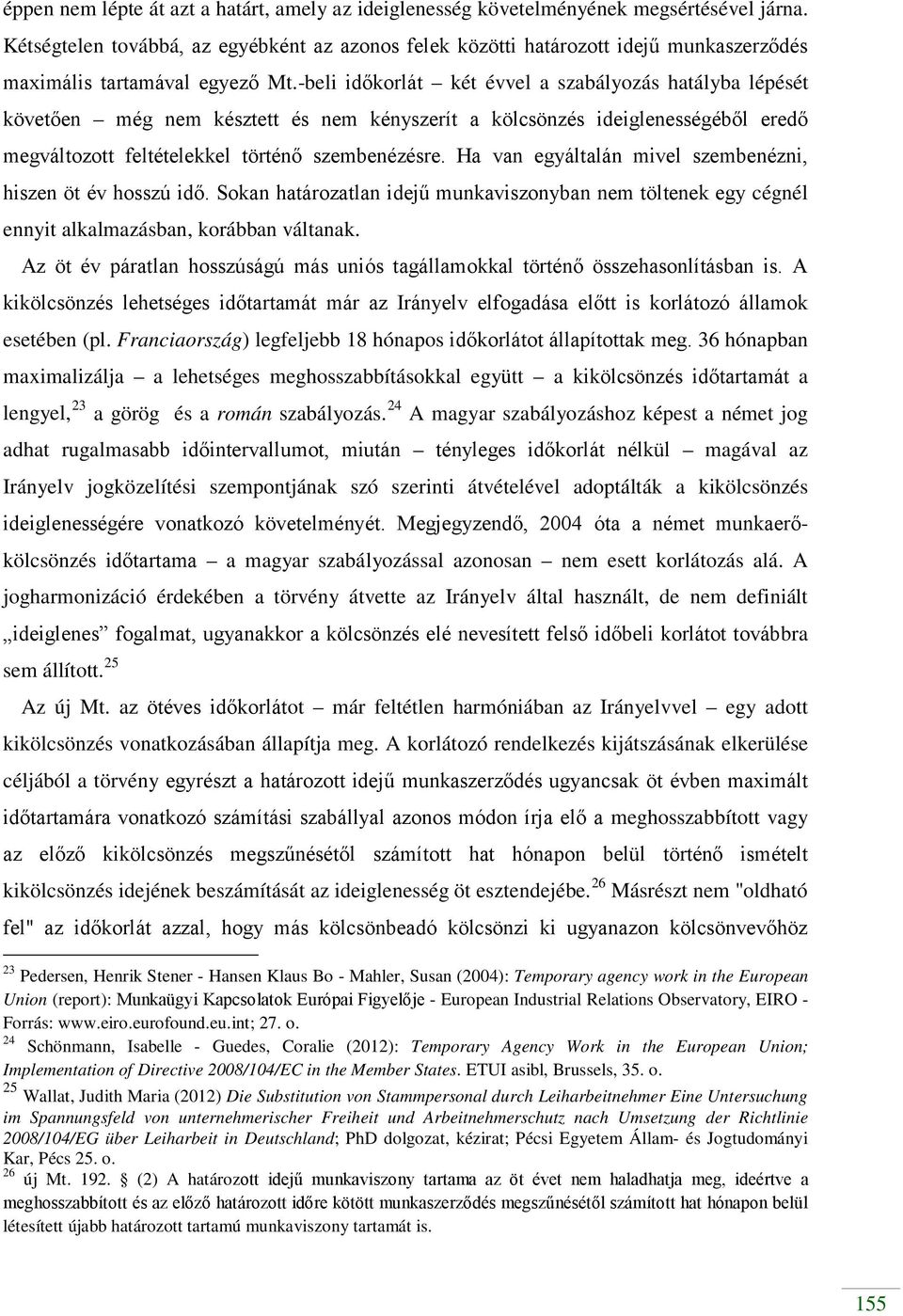 -beli időkorlát két évvel a szabályozás hatályba lépését követően még nem késztett és nem kényszerít a kölcsönzés ideiglenességéből eredő megváltozott feltételekkel történő szembenézésre.