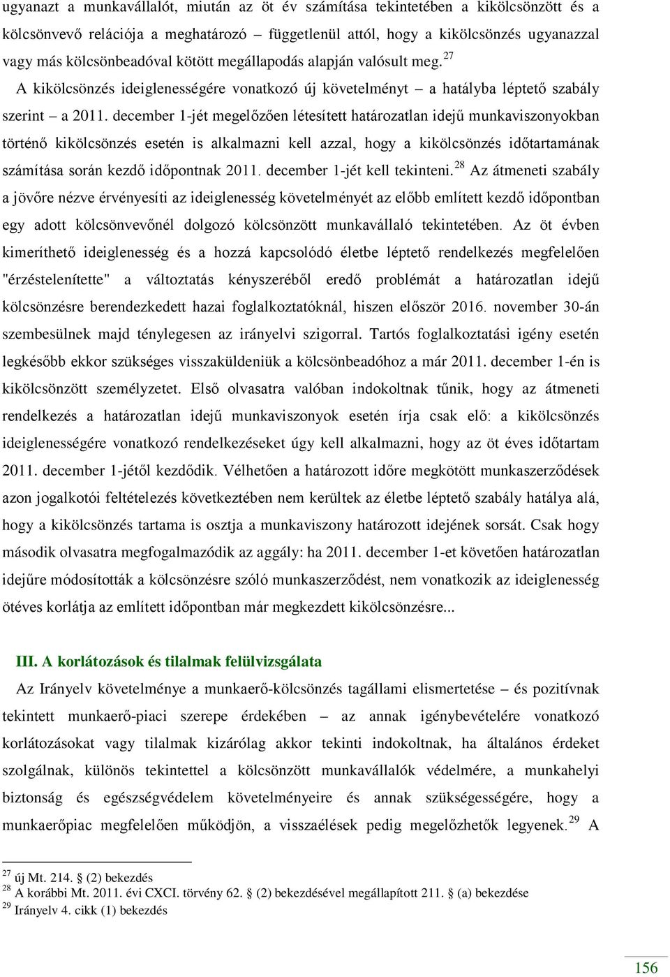 december 1-jét megelőzően létesített határozatlan idejű munkaviszonyokban történő kikölcsönzés esetén is alkalmazni kell azzal, hogy a kikölcsönzés időtartamának számítása során kezdő időpontnak 2011.