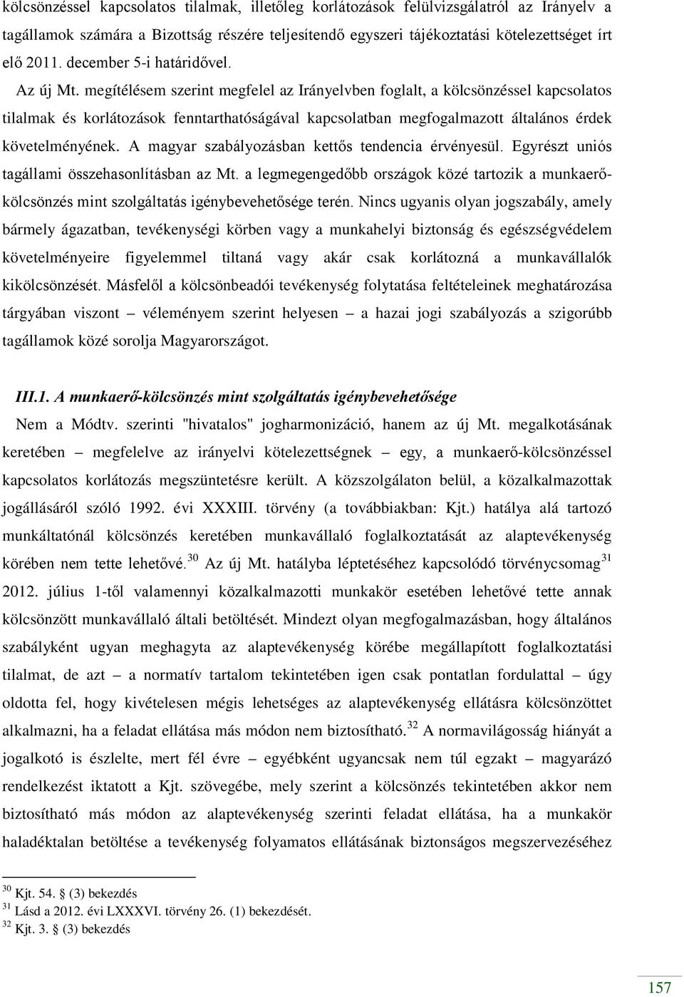 megítélésem szerint megfelel az Irányelvben foglalt, a kölcsönzéssel kapcsolatos tilalmak és korlátozások fenntarthatóságával kapcsolatban megfogalmazott általános érdek követelményének.