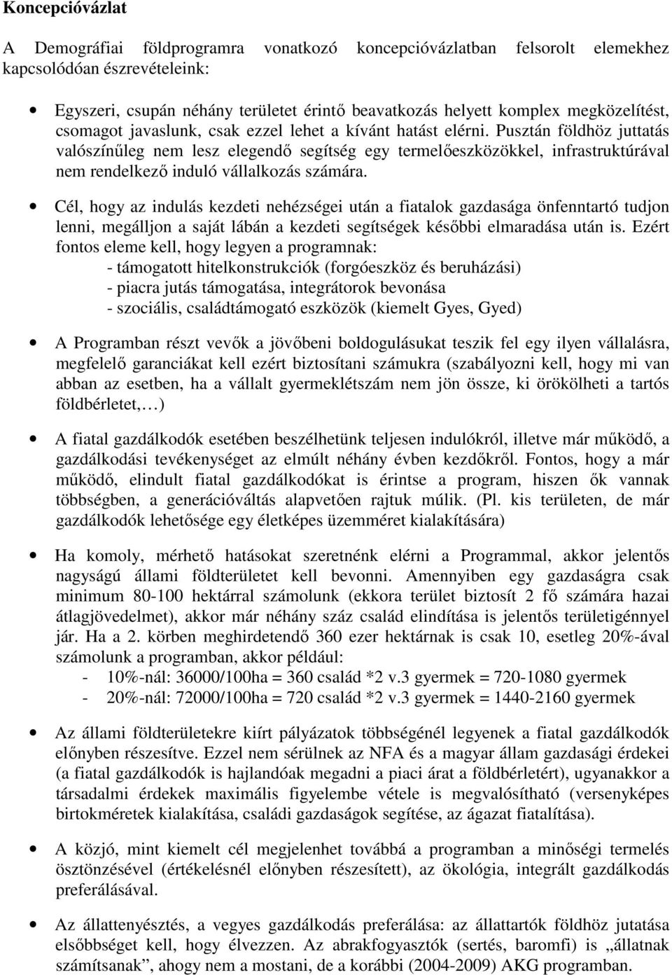 Pusztán földhöz juttatás valószínűleg nem lesz elegendő segítség egy termelőeszközökkel, infrastruktúrával nem rendelkező induló vállalkozás számára.