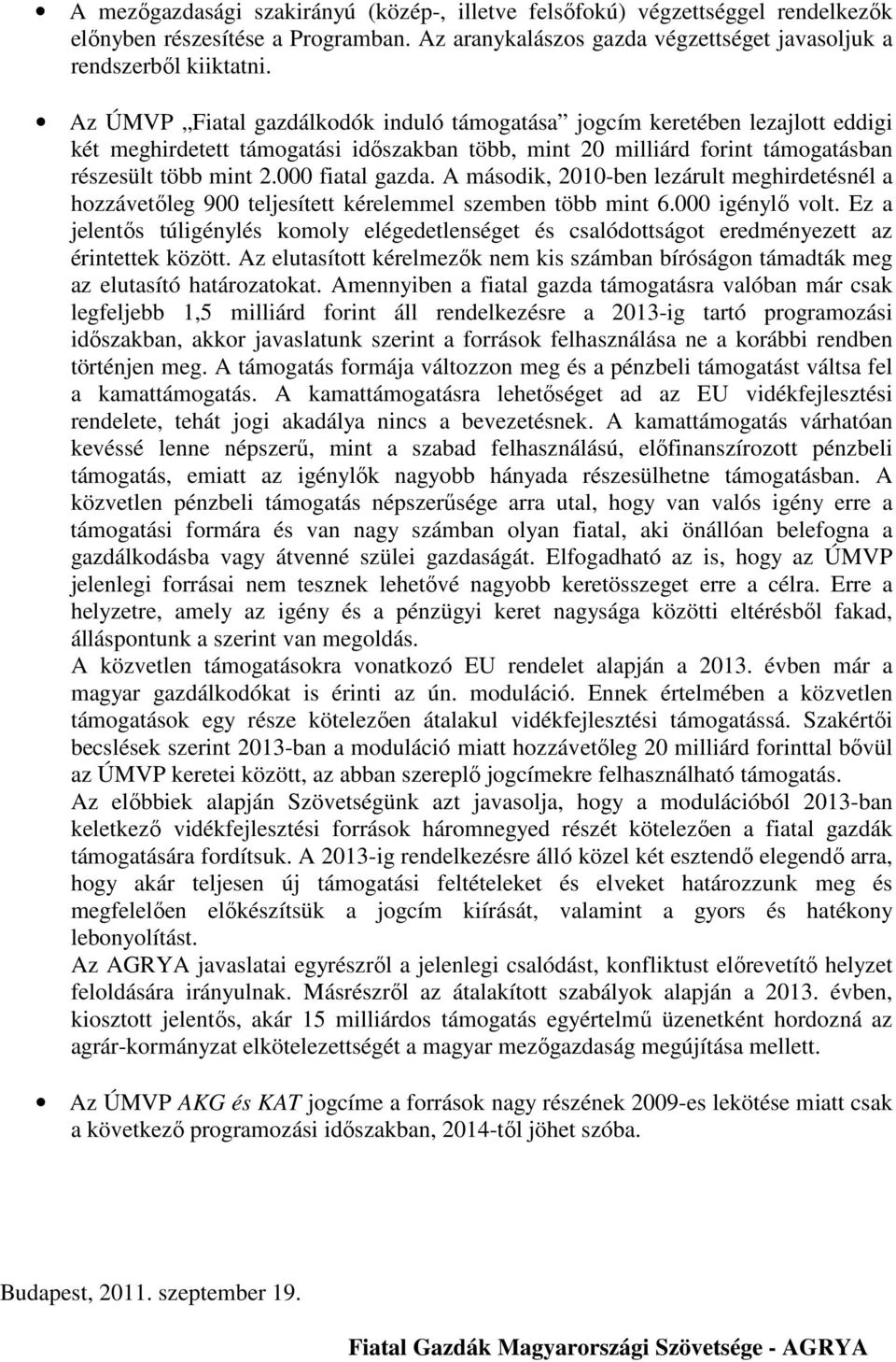 A második, 2010-ben lezárult meghirdetésnél a hozzávetőleg 900 teljesített kérelemmel szemben több mint 6.000 igénylő volt.