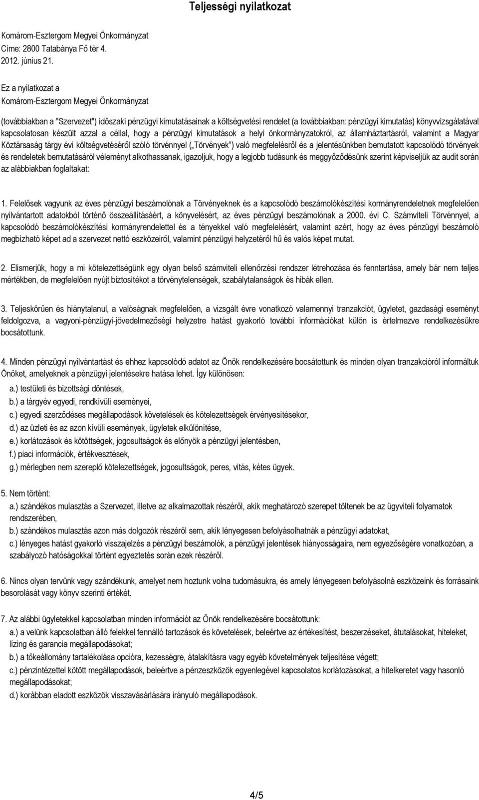 hogy a pénzügyi kimutatások a helyi önkormányzatokról, az államháztartásról, valamint a Magyar Köztársaság tárgy évi költségvetésérıl szóló törvénnyel ( Törvények ) való megfelelésrıl és a