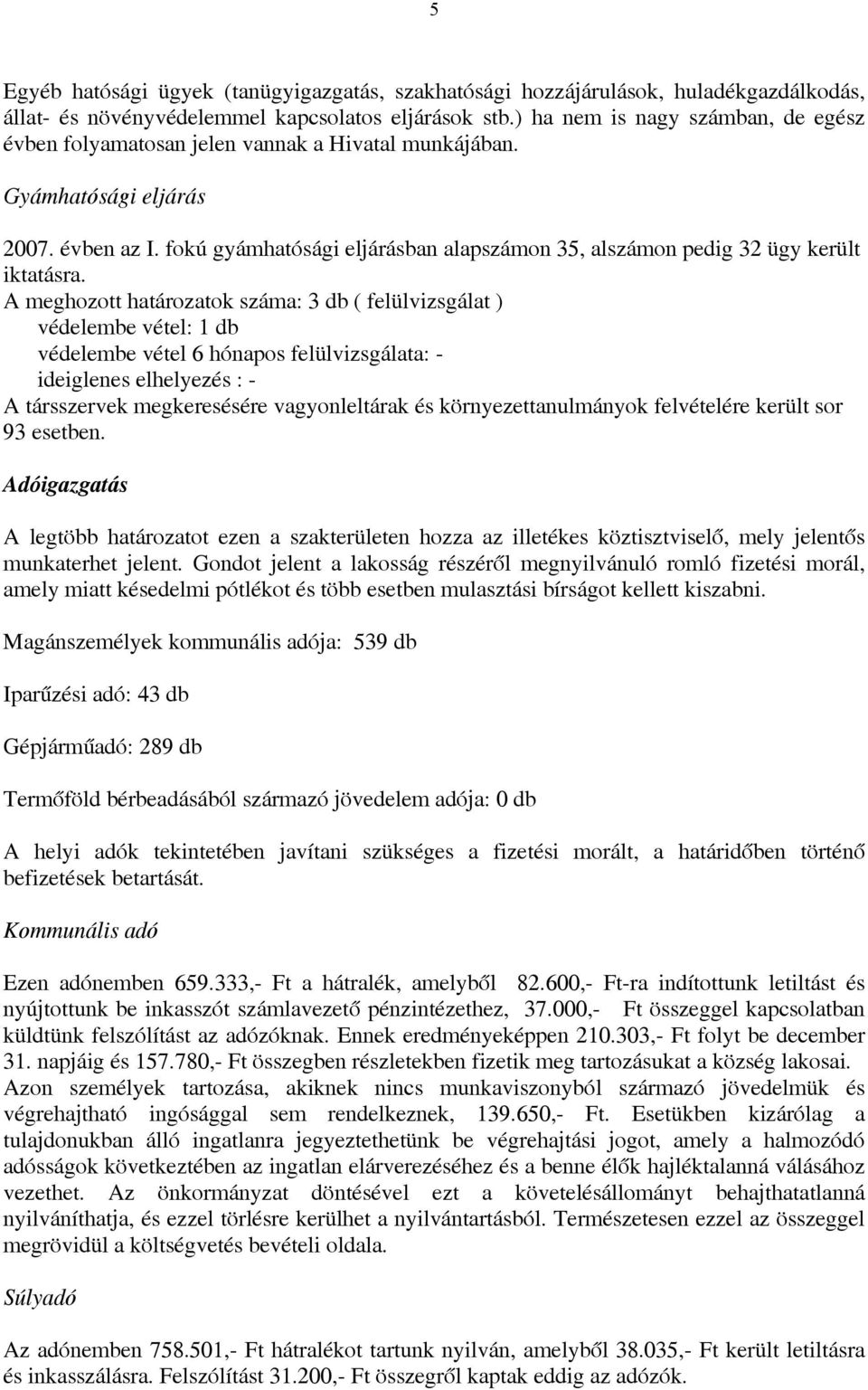 fokú gyámhatósági eljárásban alapszámon 35, alszámon pedig 32 ügy került iktatásra.