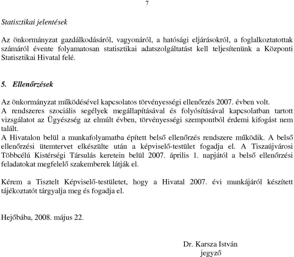A rendszeres szociális segélyek megállapításával és folyósításával kapcsolatban tartott vizsgálatot az Ügyészség az elmúlt évben, törvényességi szempontból érdemi kifogást nem talált.