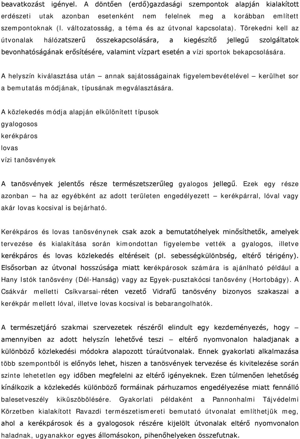 Törekedni kell az útvonalak hálózatszerű összekapcsolására, a kiegészítő jellegű szolgáltatok bevonhatóságának erősítésére, valamint vízpart esetén a vízi sportok bekapcsolására.