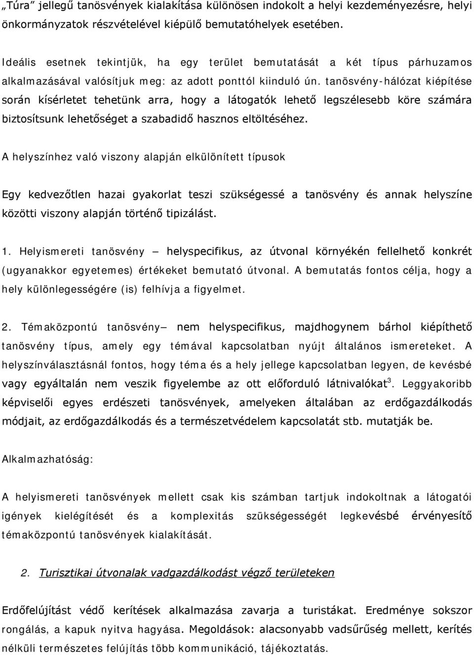 tanösvény-hálózat kiépítése során kísérletet tehetünk arra, hogy a látogatók lehető legszélesebb köre számára biztosítsunk lehetőséget a szabadidő hasznos eltöltéséhez.