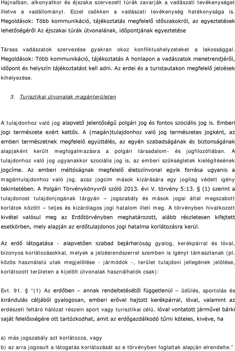 konfliktushelyzeteket a lakossággal. Megoldások: Több kommunikáció, tájékoztatás A honlapon a vadászatok menetrendjéről, időpont és helyszín tájékoztatást kell adni.