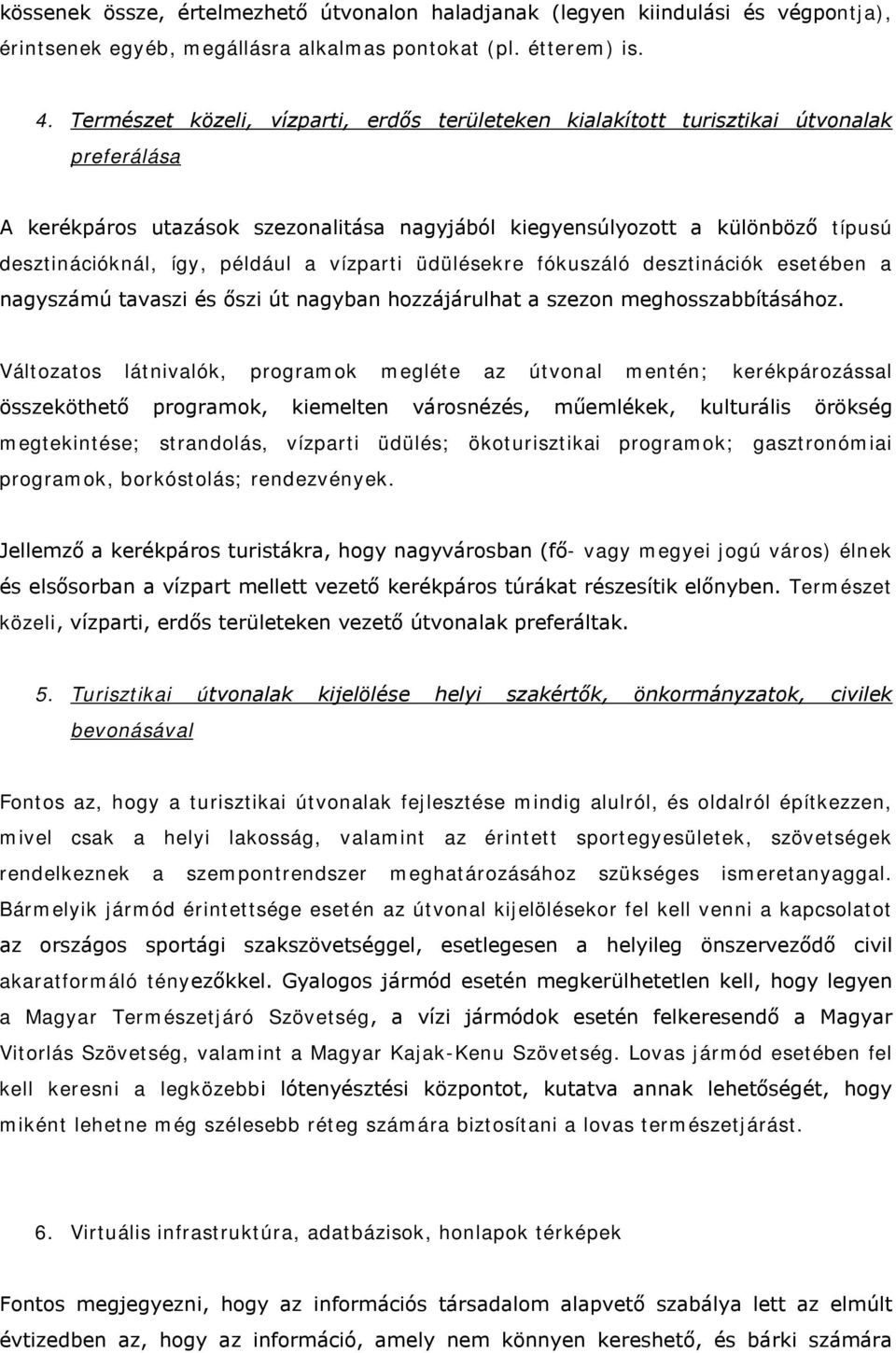 például a vízparti üdülésekre fókuszáló desztinációk esetében a nagyszámú tavaszi és őszi út nagyban hozzájárulhat a szezon meghosszabbításához.