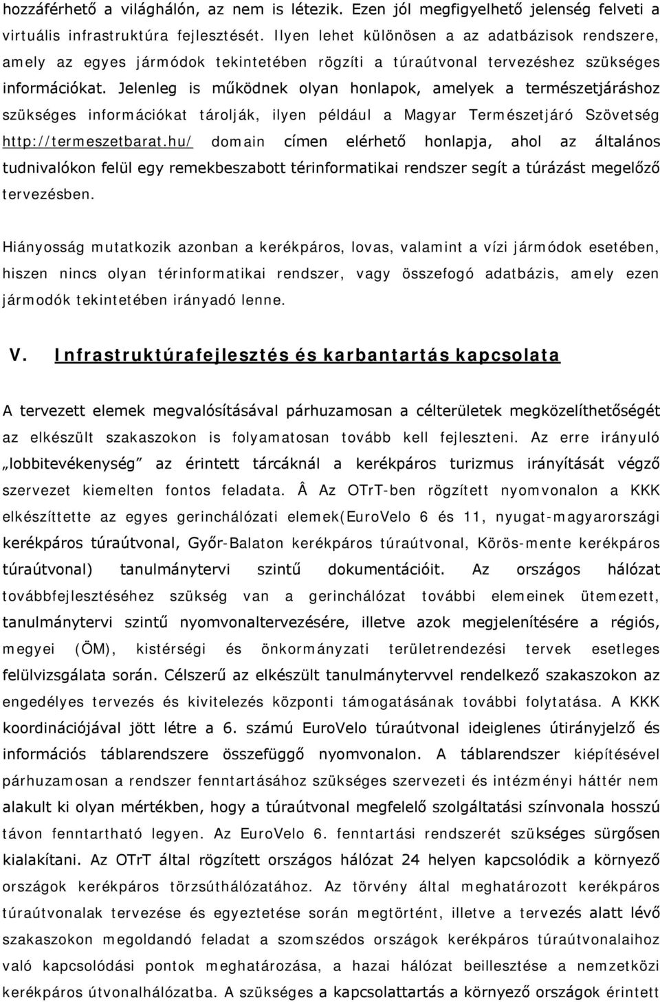 Jelenleg is működnek olyan honlapok, amelyek a természetjáráshoz szükséges információkat tárolják, ilyen például a Magyar Természetjáró Szövetség http://termeszetbarat.