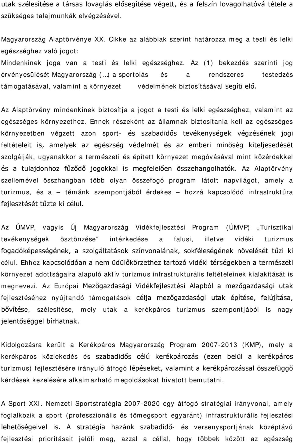 Az (1) bekezdés szerinti jog érvényesülését Magyarország ( ) a sportolás és a rendszeres testedzés támogatásával, valamint a környezet védelmének biztosításával segíti elő.