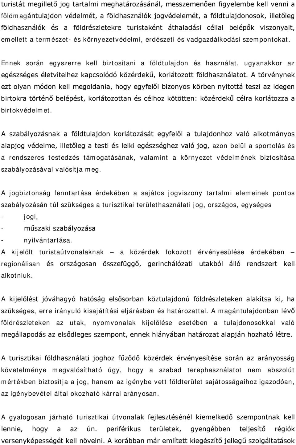 Ennek során egyszerre kell biztosítani a földtulajdon és használat, ugyanakkor az egészséges életvitelhez kapcsolódó közérdekű, korlátozott földhasználatot.