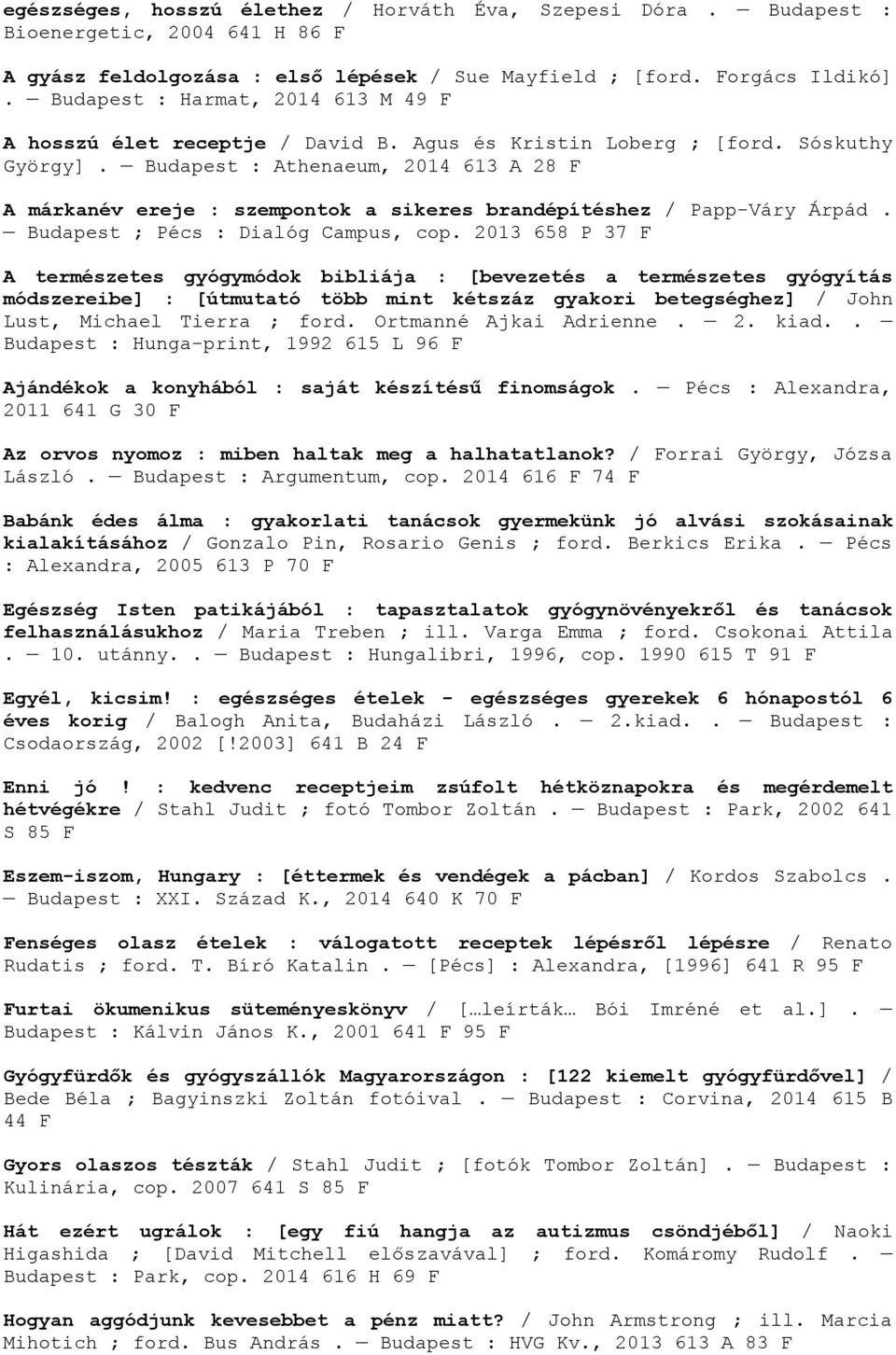 Budapest : Athenaeum, 2014 613 A 28 F A márkanév ereje : szempontok a sikeres brandépítéshez / Papp-Váry Árpád. Budapest ; Pécs : Dialóg Campus, cop.