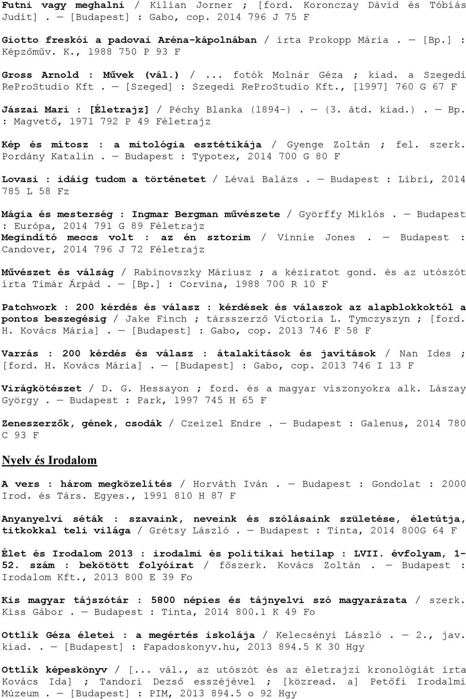 , [1997] 760 G 67 F Jászai Mari : [Életrajz] / Péchy Blanka (1894-). (3. átd. kiad.). Bp. : Magvető, 1971 792 P 49 Féletrajz Kép és mítosz : a mitológia esztétikája / Gyenge Zoltán ; fel. szerk.