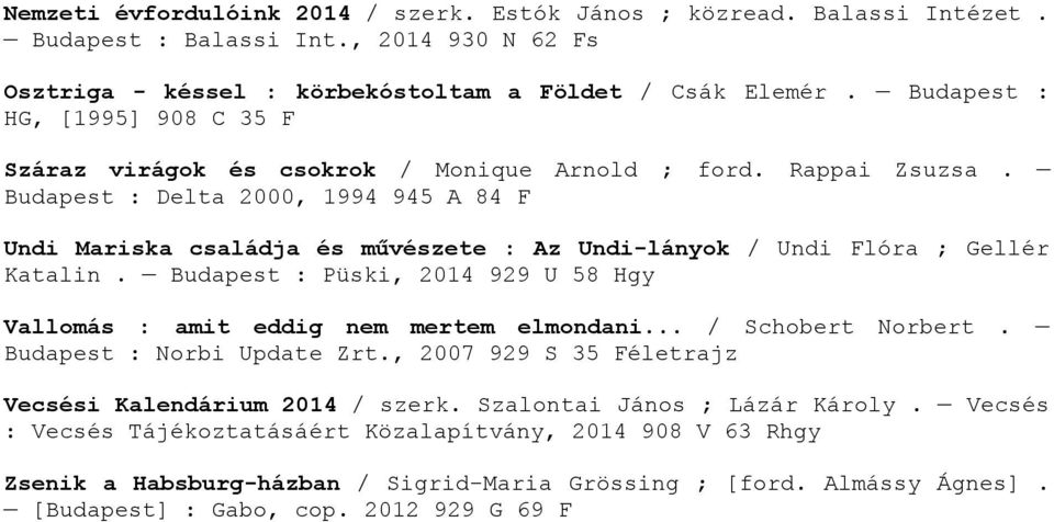 Budapest : Delta 2000, 1994 945 A 84 F Undi Mariska családja és művészete : Az Undi-lányok / Undi Flóra ; Gellér Katalin.