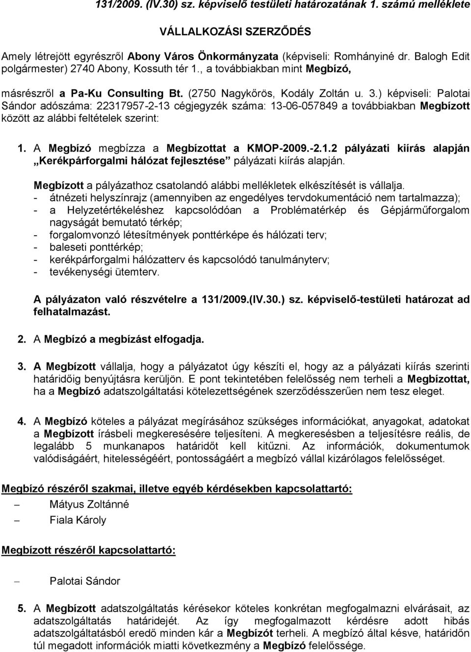 ) képviseli: Palotai Sándor adószáma: 22317957-2-13 cégjegyzék száma: 13-06-057849 a továbbiakban Megbízott között az alábbi feltételek szerint: 1. A Megbízó megbízza a Megbízottat a KMOP-2009.-2.1.2 pályázati kiírás alapján Kerékpárforgalmi hálózat fejlesztése pályázati kiírás alapján.