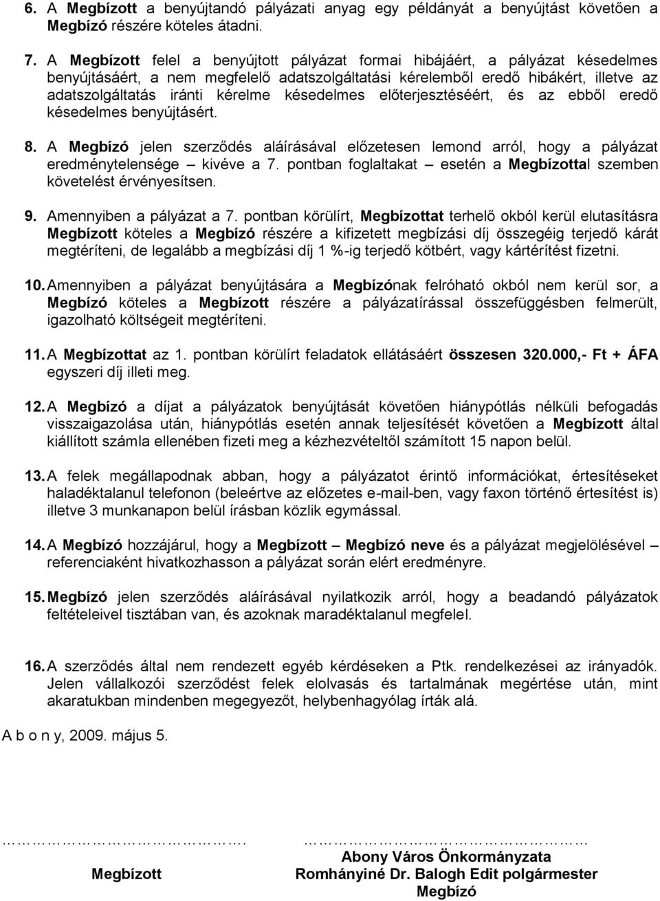 késedelmes előterjesztéséért, és az ebből eredő késedelmes benyújtásért. 8. A Megbízó jelen szerződés aláírásával előzetesen lemond arról, hogy a pályázat eredménytelensége kivéve a 7.