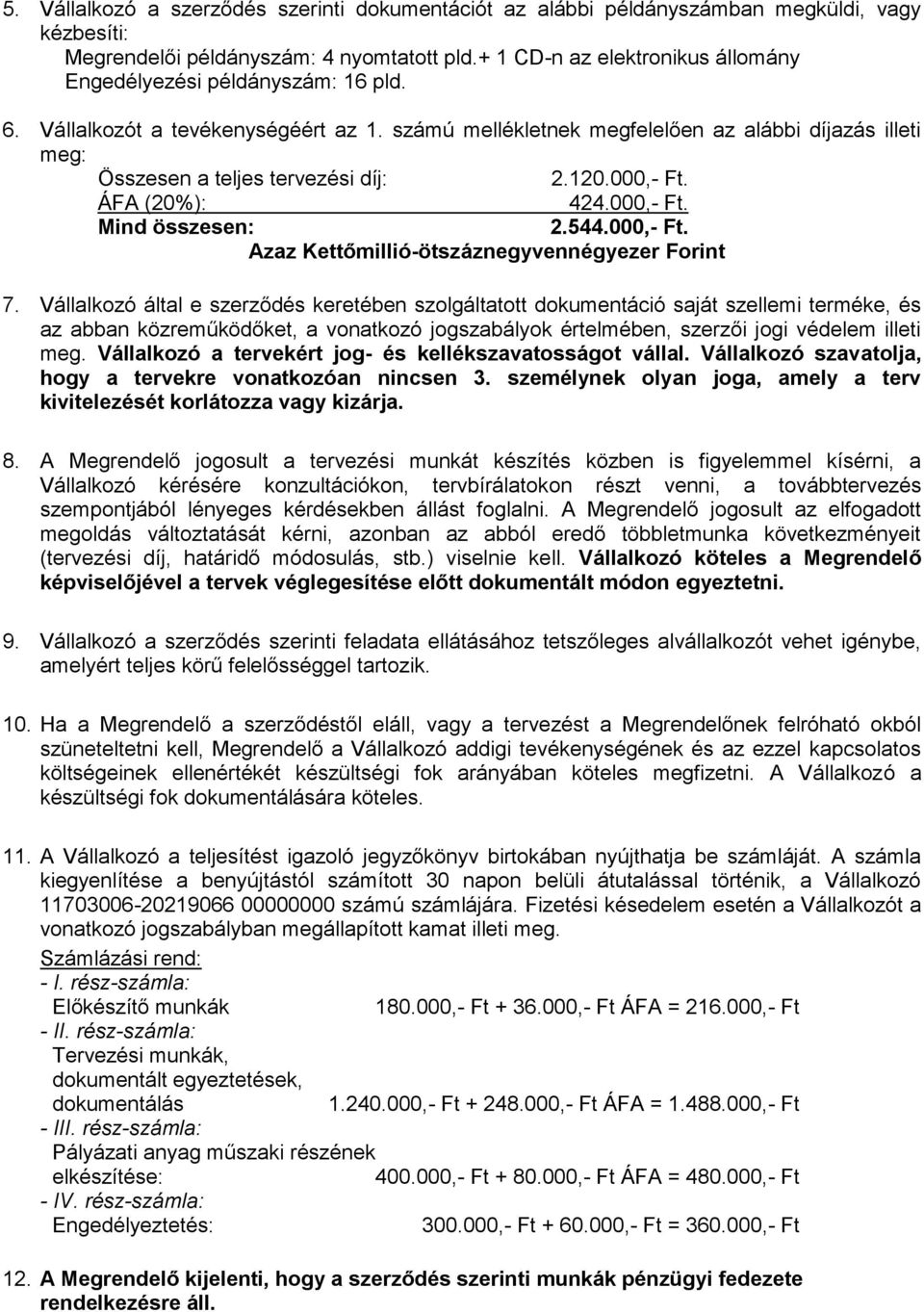 számú mellékletnek megfelelően az alábbi díjazás illeti meg: Összesen a teljes tervezési díj: 2.120.000,- Ft. ÁFA (20%): 424.000,- Ft. Mind összesen: 2.544.000,- Ft. Azaz Kettőmillió-ötszáznegyvennégyezer Forint 7.