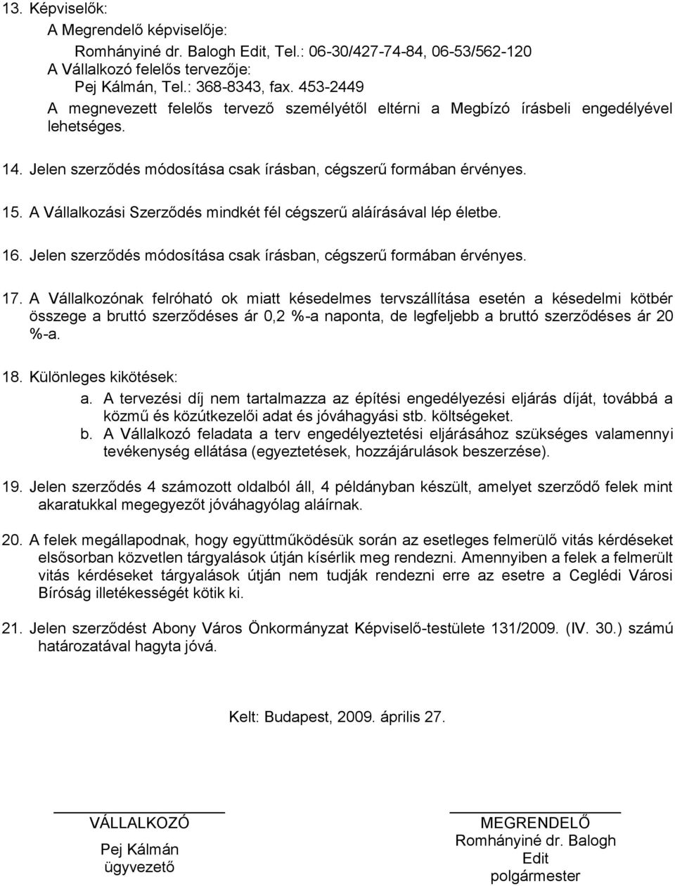 A Vállalkozási Szerződés mindkét fél cégszerű aláírásával lép életbe. 16. Jelen szerződés módosítása csak írásban, cégszerű formában érvényes. 17.