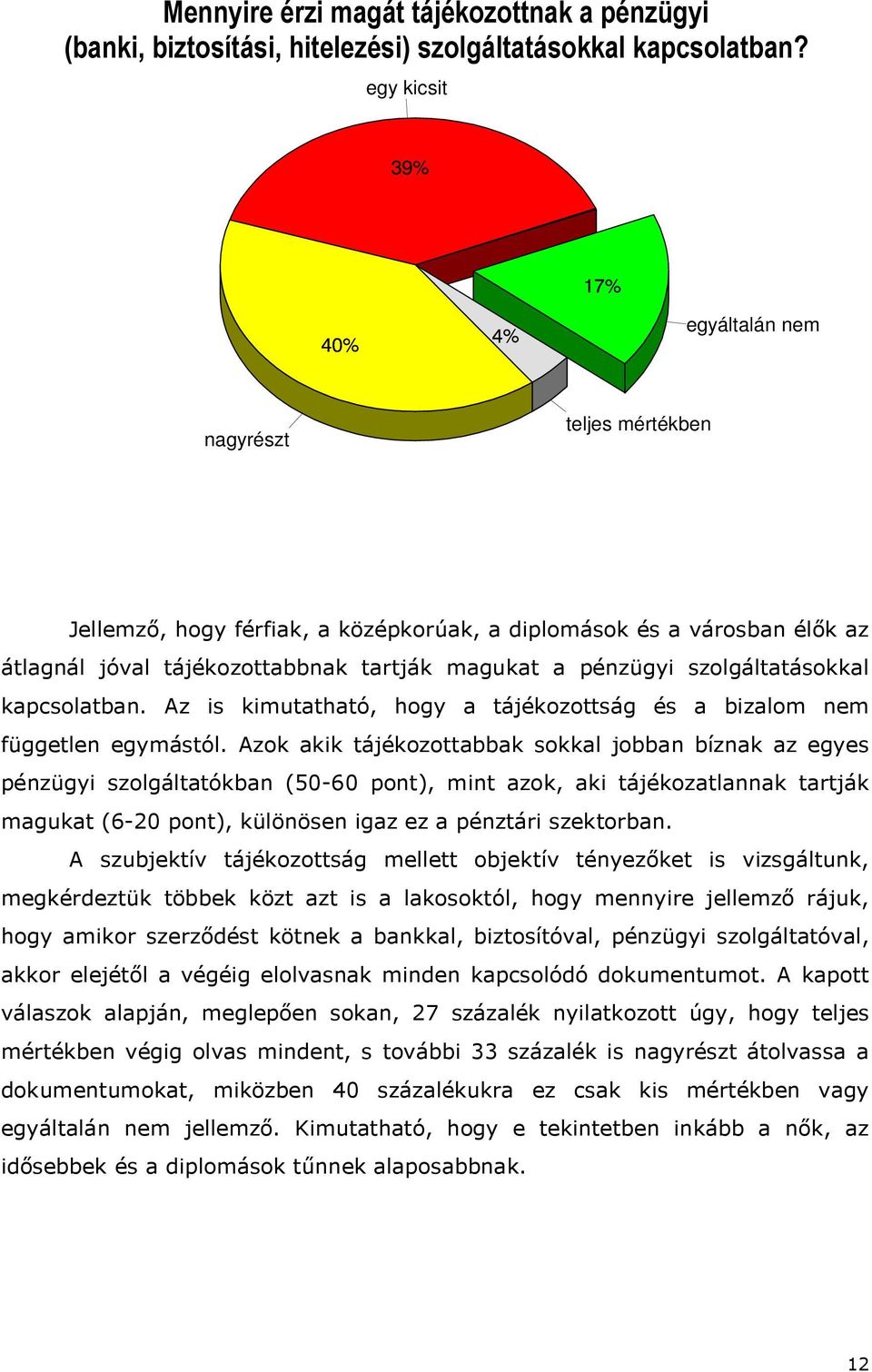 szolgáltatásokkal kapcsolatban. Az is kimutatható, hogy a tájékozottság és a bizalom nem független egymástól.