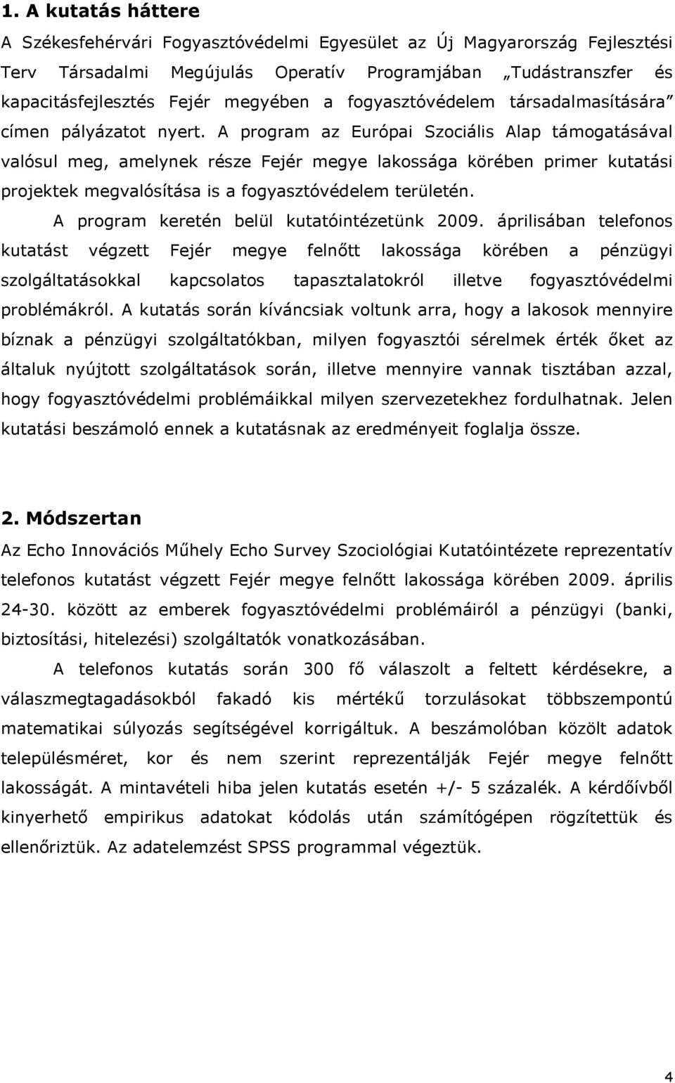 A program az Európai Szociális Alap támogatásával valósul meg, amelynek része Fejér megye lakossága körében primer kutatási projektek megvalósítása is a fogyasztóvédelem területén.
