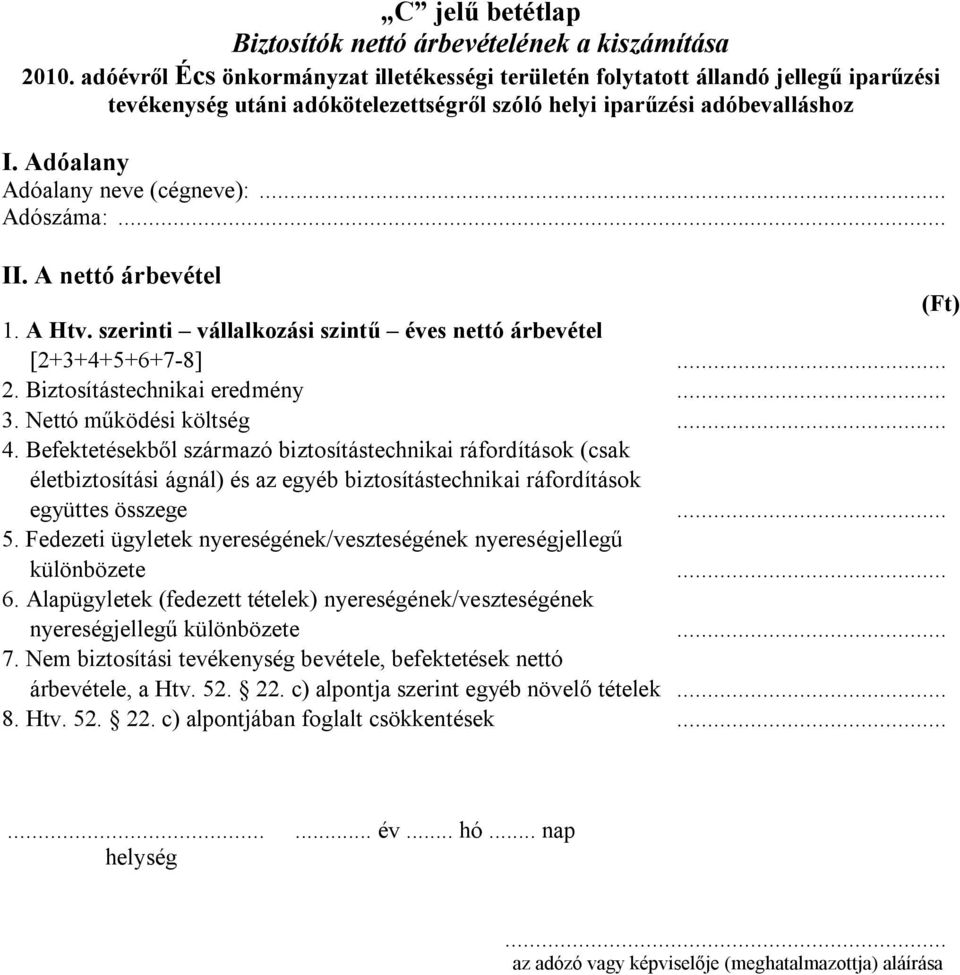 Befektetésekből származó biztosítástechnikai ráfordítások (csak életbiztosítási ágnál) és az egyéb biztosítástechnikai ráfordítások együttes összege... 5.