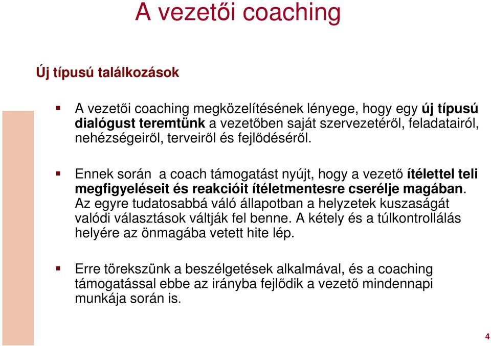 Ennek során a coach támogatást nyújt, hogy a vezető ítélettel teli megfigyeléseit és reakcióit ítéletmentesre cserélje magában.