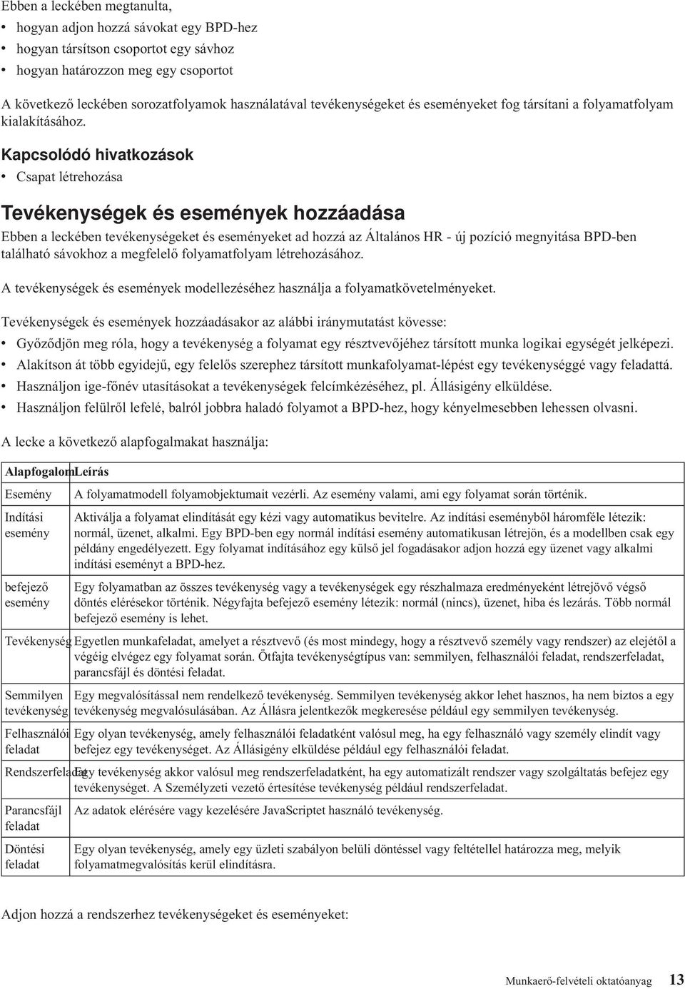 Kapcsolódó hivatkozások v Csapat létrehozása Tevékenységek és események hozzáadása Ebben a leckében tevékenységeket és eseményeket ad hozzá az Általános HR - új pozíció megnyitása BPD-ben található