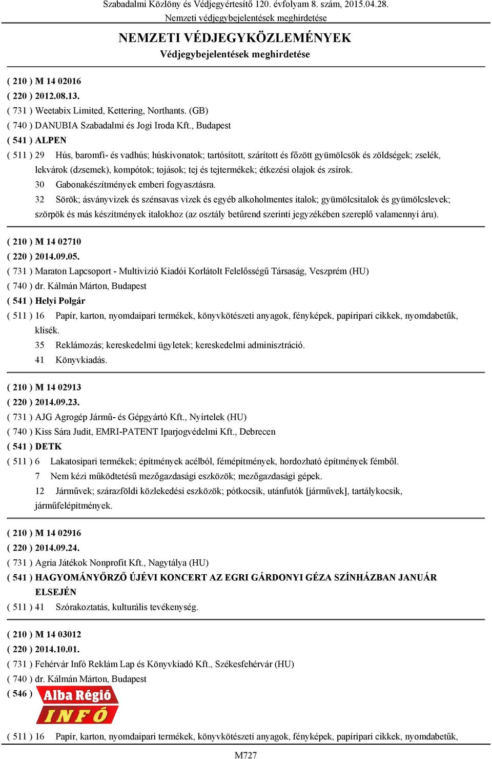 , Budapest ( 541 ) ALPEN ( 511 ) 29 Hús, baromfi- és vadhús; húskivonatok; tartósított, szárított és főzött gyümölcsök és zöldségek; zselék, lekvárok (dzsemek), kompótok; tojások; tej és tejtermékek;