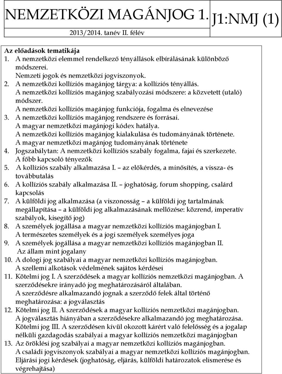 A nemzetközi kollíziós magánjog funkciója, fogalma és elnevezése 3. A nemzetközi kollíziós magánjog rendszere és forrásai. A magyar nemzetközi magánjogi kódex hatálya.