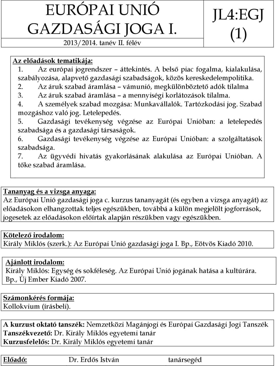 Az áruk szabad áramlása a mennyiségi korlátozások tilalma. 4. A személyek szabad mozgása: Munkavállalók. Tartózkodási jog. Szabad mozgáshoz való jog. Letelepedés. 5.