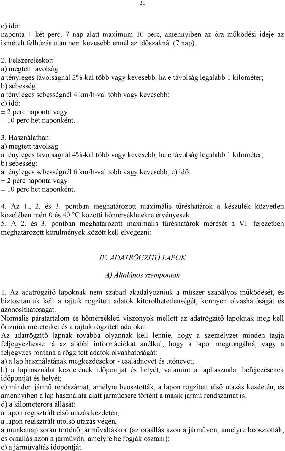 ± 2 perc naponta vagy ± 10 perc hét naponként. 3.