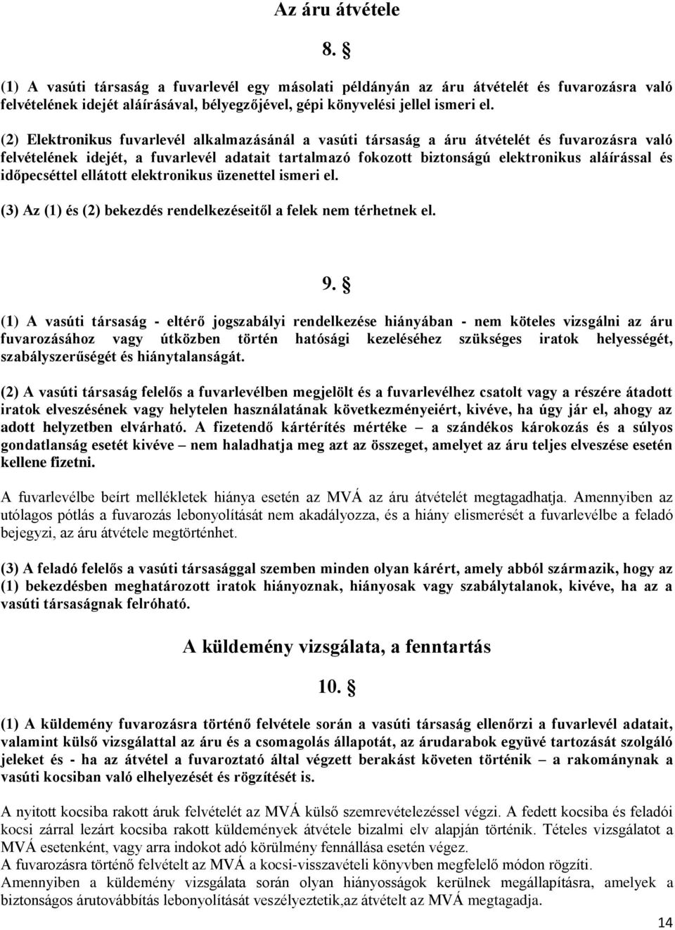 időpecséttel ellátott elektronikus üzenettel ismeri el. (3) Az (1) és (2) bekezdés rendelkezéseitől a felek nem térhetnek el. 9.