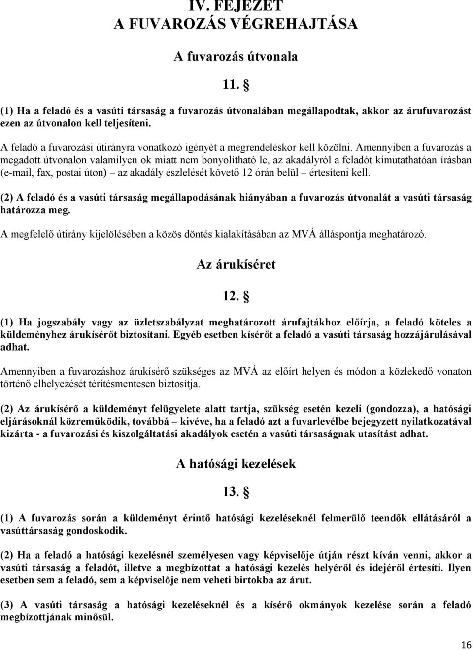 Amennyiben a fuvarozás a megadott útvonalon valamilyen ok miatt nem bonyolítható le, az akadályról a feladót kimutathatóan írásban (e-mail, fax, postai úton) az akadály észlelését követő 12 órán