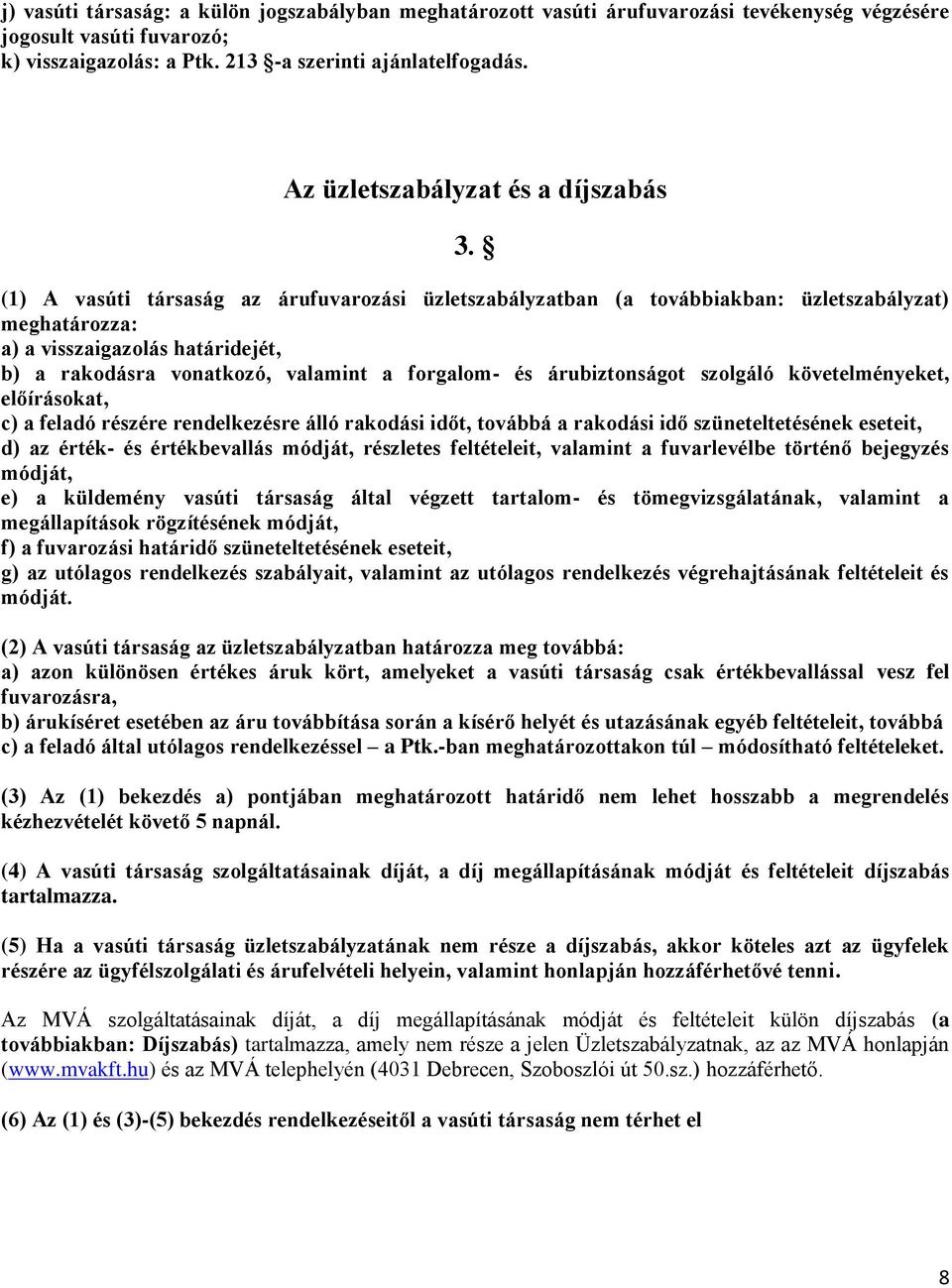 (1) A vasúti társaság az árufuvarozási üzletszabályzatban (a továbbiakban: üzletszabályzat) meghatározza: a) a visszaigazolás határidejét, b) a rakodásra vonatkozó, valamint a forgalom- és