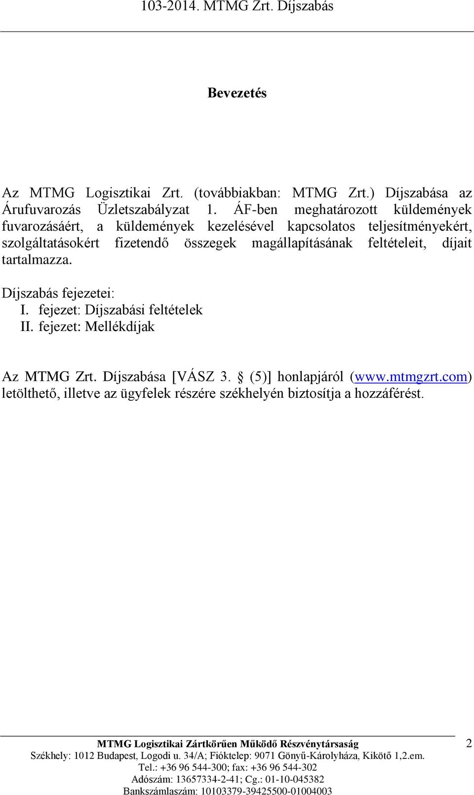 fizetendő összegek magállapításának feltételeit, díjait tartalmazza. Díjszabás fejezetei: I. fejezet: Díjszabási feltételek II.