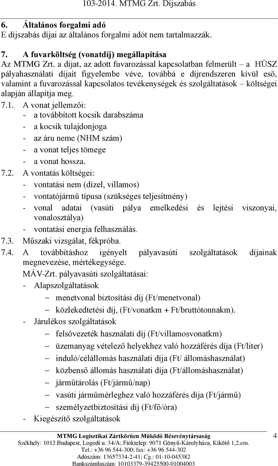 szolgáltatások költségei alapján állapítja meg. 7.1. A vonat jellemzői: - a továbbított kocsik darabszáma - a kocsik tulajdonjoga - az áru neme (NHM szám) - a vonat teljes tömege - a vonat hossza. 7.2.