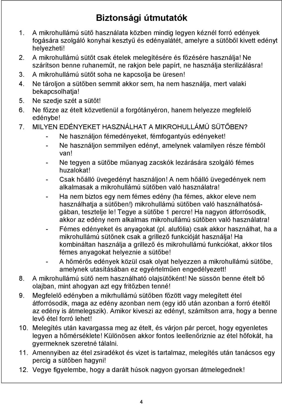 A mikrohullámú sütőt soha ne kapcsolja be üresen! 4. Ne tároljon a sütőben semmit akkor sem, ha nem használja, mert valaki bekapcsolhatja! 5. Ne szedje szét a sütőt! 6.