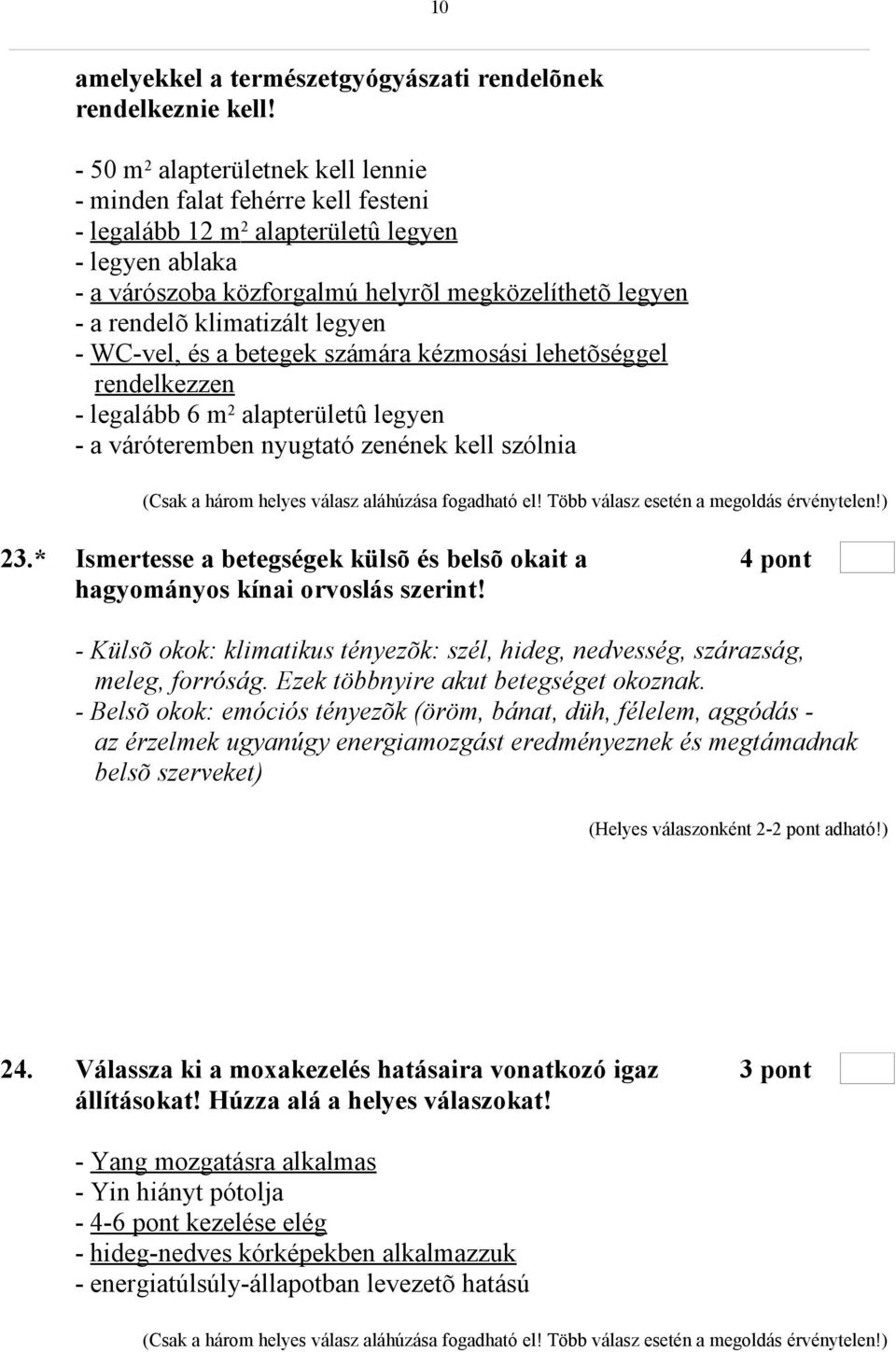 klimatizált legyen - WC-vel, és a betegek számára kézmosási lehetõséggel rendelkezzen - legalább 6 m 2 alapterületû legyen - a váróteremben nyugtató zenének kell szólnia (Csak a három helyes válasz