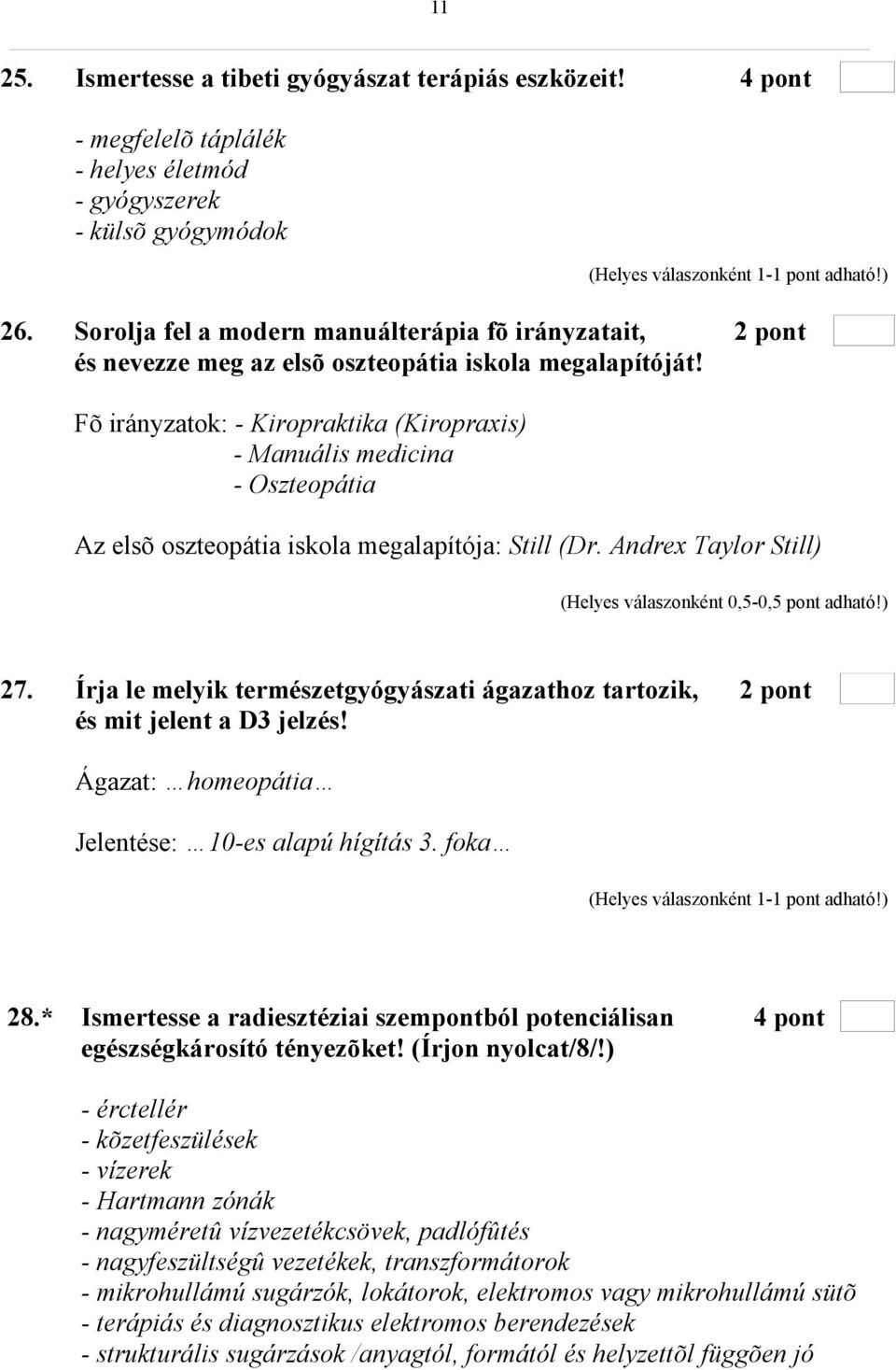 Fõ irányzatok: - Kiropraktika (Kiropraxis) - Manuális medicina - Oszteopátia Az elsõ oszteopátia iskola megalapítója: Still (Dr. Andrex Taylor Still) (Helyes válaszonként 0,5-0,5 pont adható!) 27.