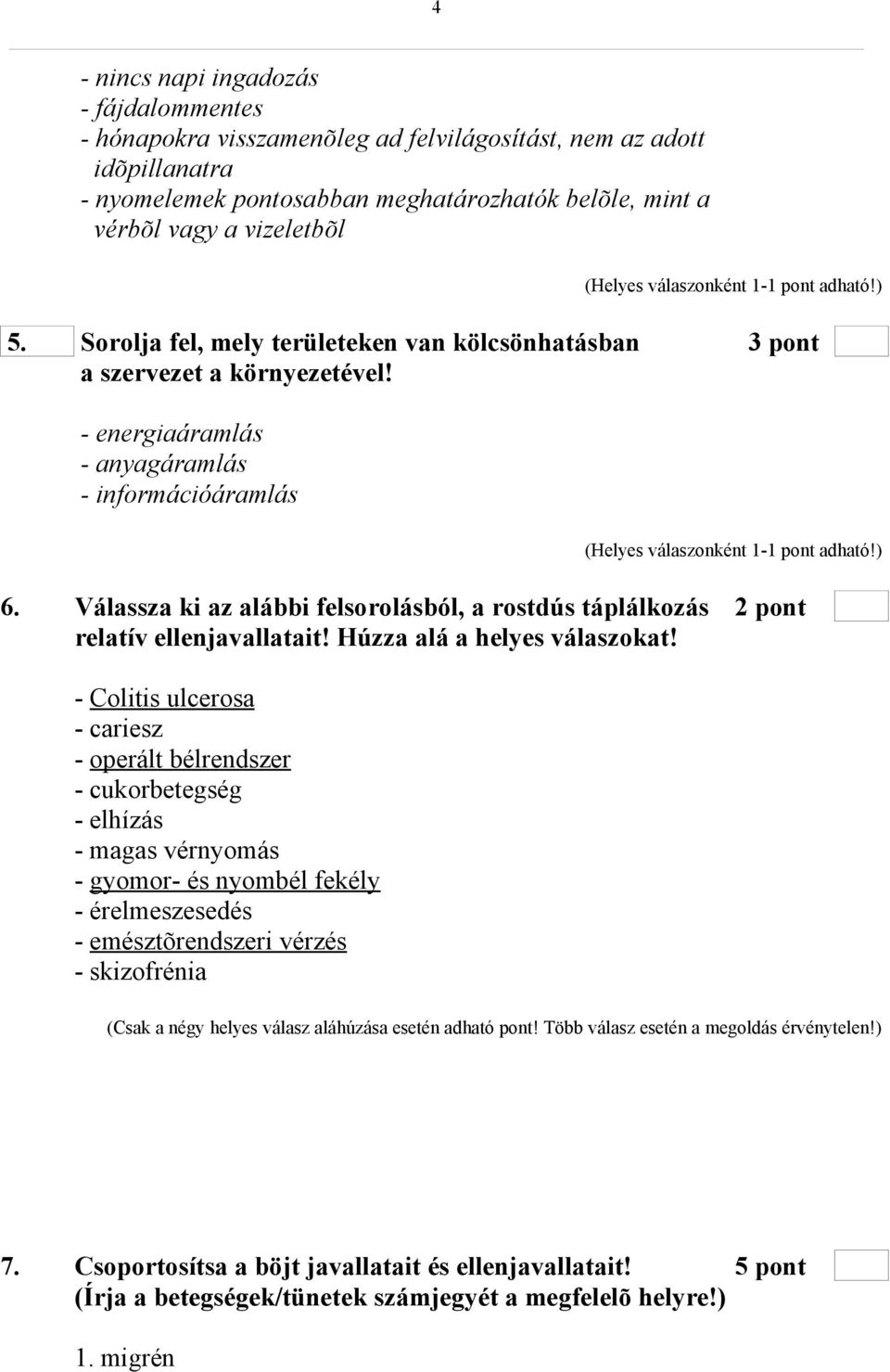 Válassza ki az alábbi felsorolásból, a rostdús táplálkozás 2 pont relatív ellenjavallatait! Húzza alá a helyes válaszokat!