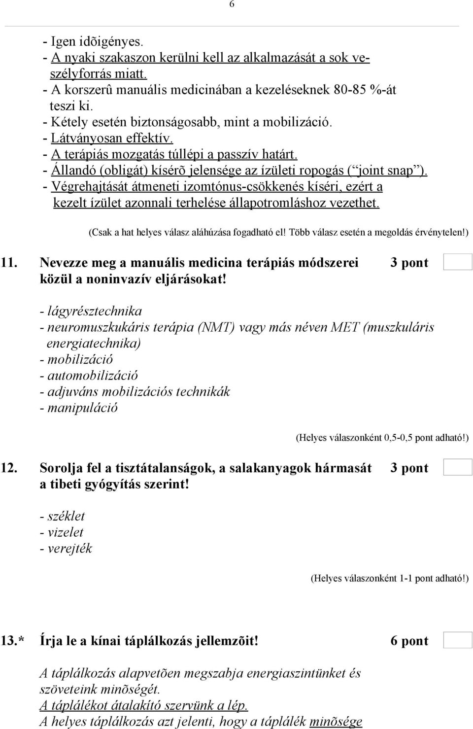 - Végrehajtását átmeneti izomtónus-csökkenés kíséri, ezért a kezelt ízület azonnali terhelése állapotromláshoz vezethet. (Csak a hat helyes válasz aláhúzása fogadható el!