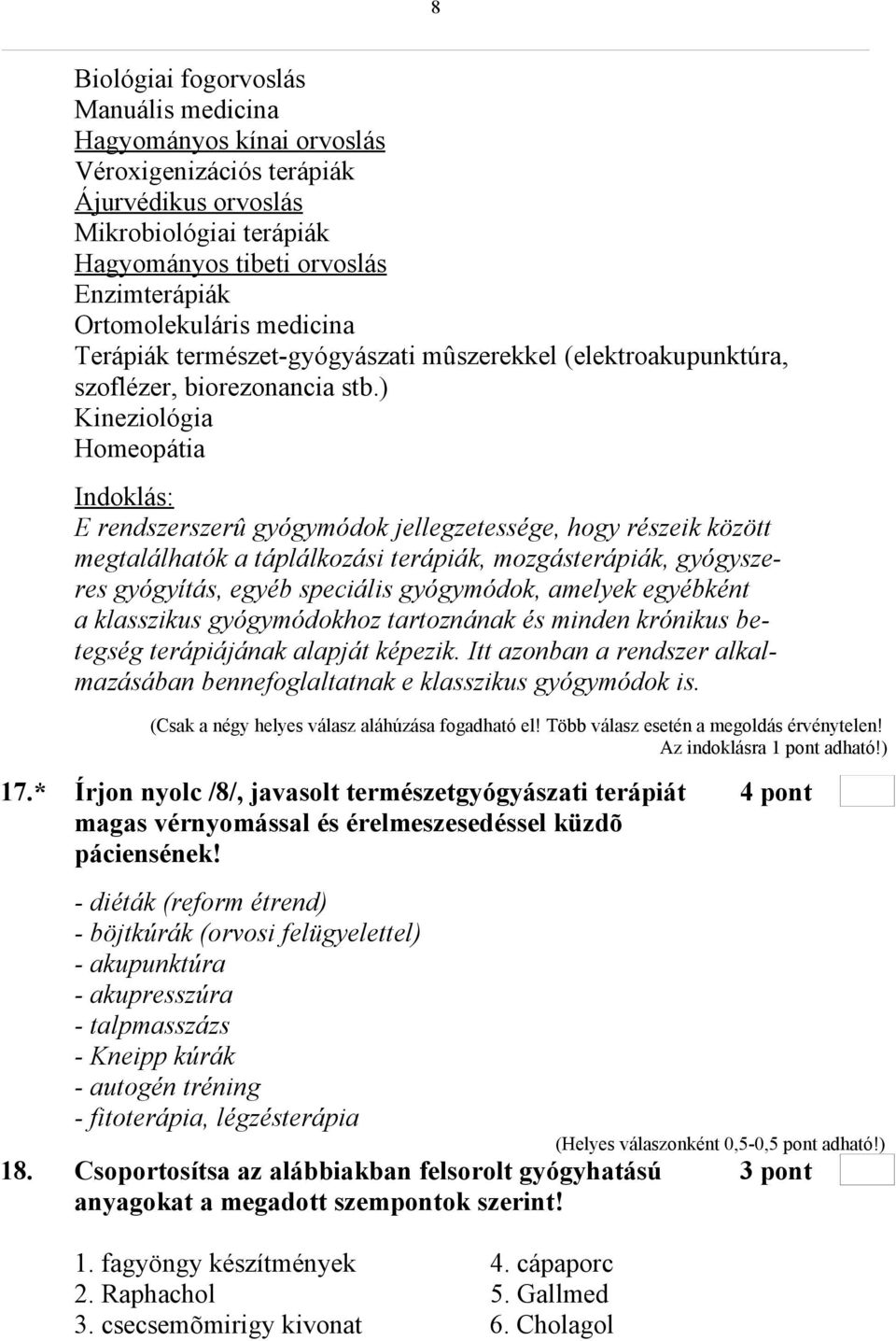 ) Kineziológia Homeopátia Indoklás: E rendszerszerû gyógymódok jellegzetessége, hogy részeik között megtalálhatók a táplálkozási terápiák, mozgásterápiák, gyógyszeres gyógyítás, egyéb speciális
