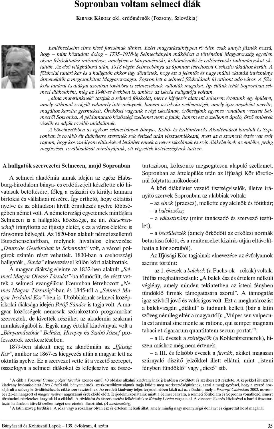 abányamérnöki, kohómérnöki és erdõmérnöki tudományokat oktatták. Az elsõvilágháború után, 1918végén Selmecbánya azújonnan létrehozott Csehszlovákiához került.