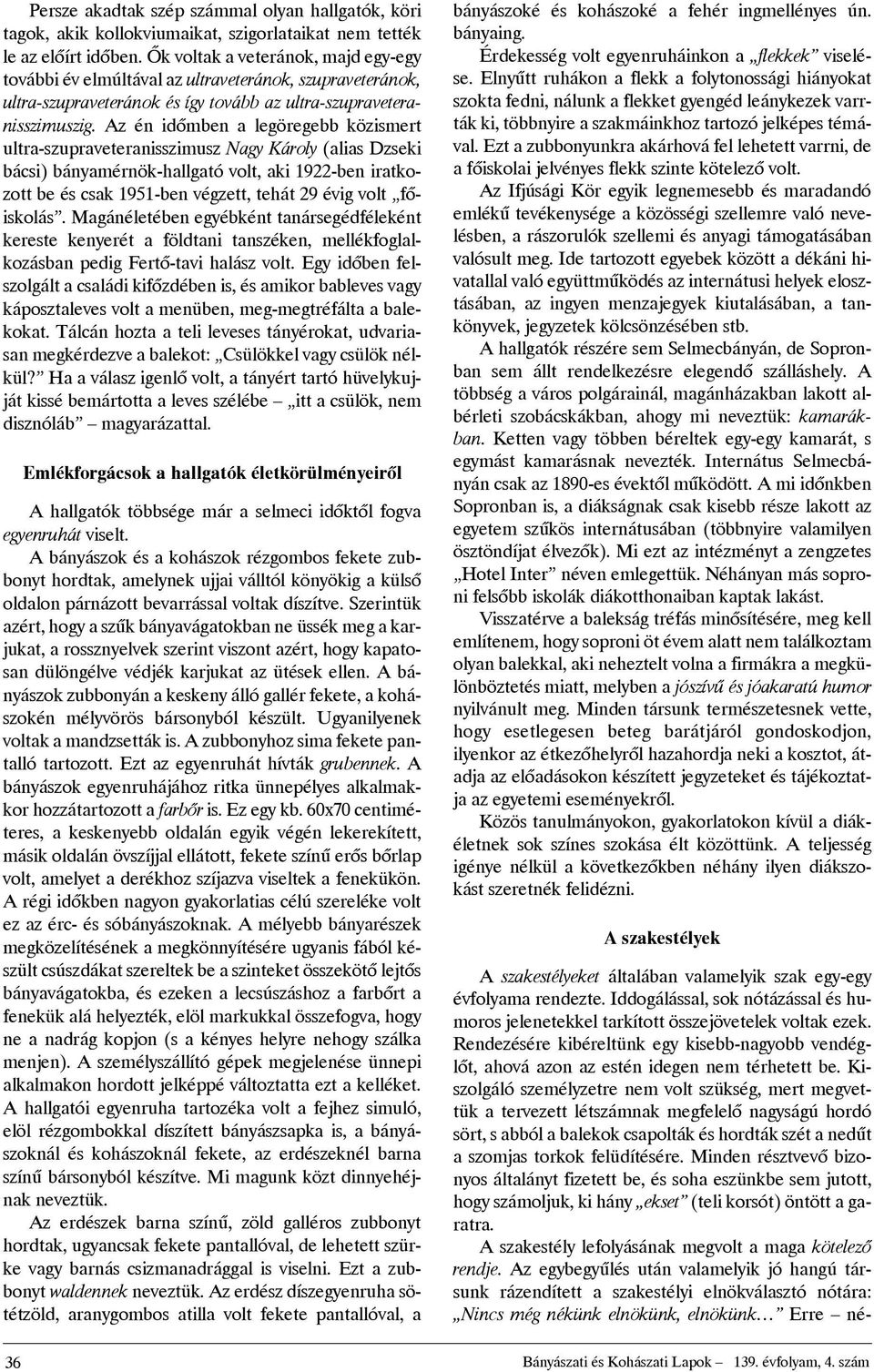 Az én idõmben alegöregebb közismert ultra-szupraveteranisszimusz Nagy Károly (alias Dzseki bácsi) bányamérnök-hallgató volt, aki 1922-ben iratkozottbe és csak 1951-ben végzett, tehát29 évig volt
