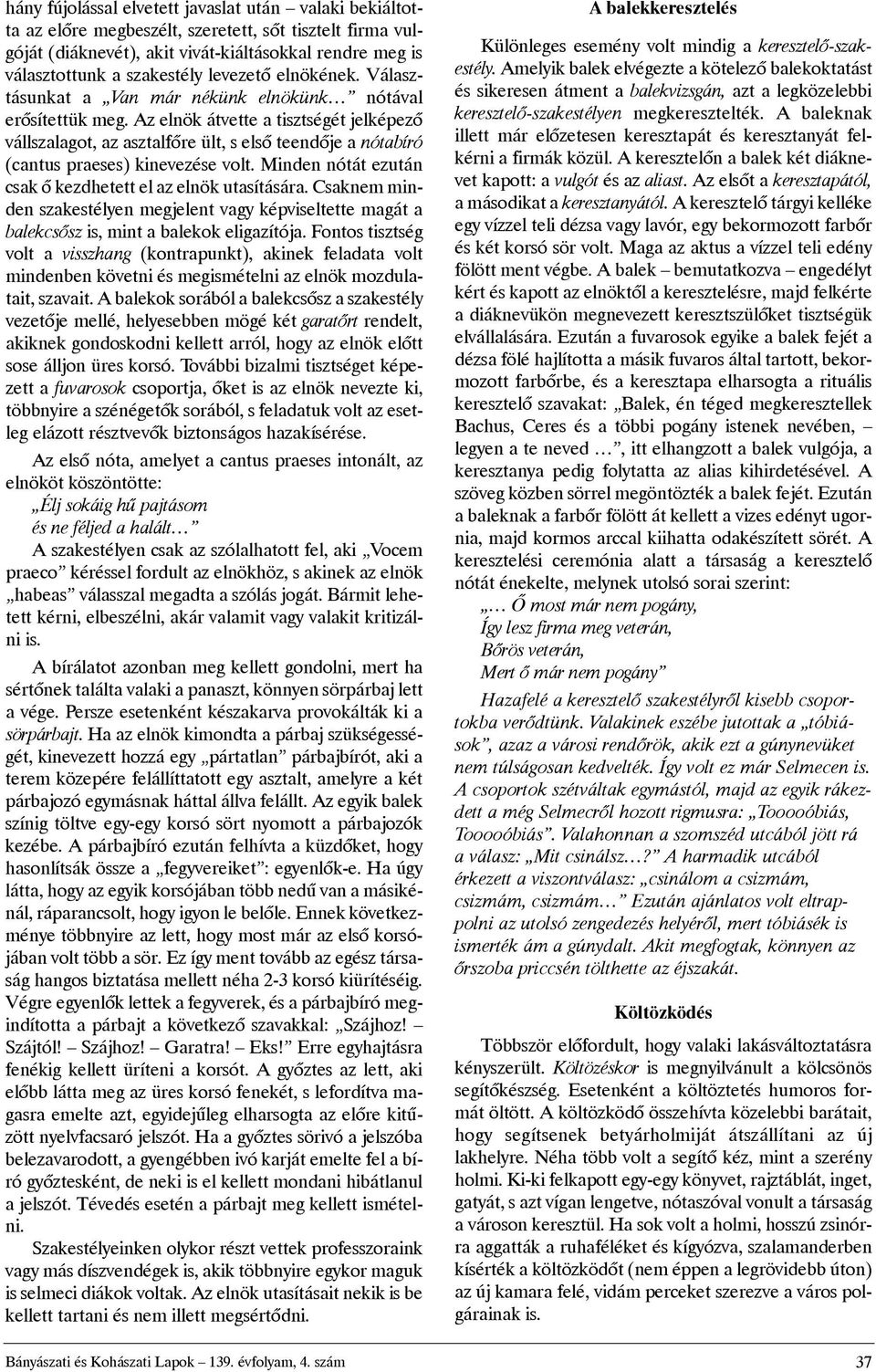 azelnökátvetteatisztségétjelképezõ vállszalagot,azasztalfõreült,selsõteendõjeanótabíró (cantus praeses) kinevezése volt. Minden nótát ezután csakõkezdhetettelazelnökutasítására.