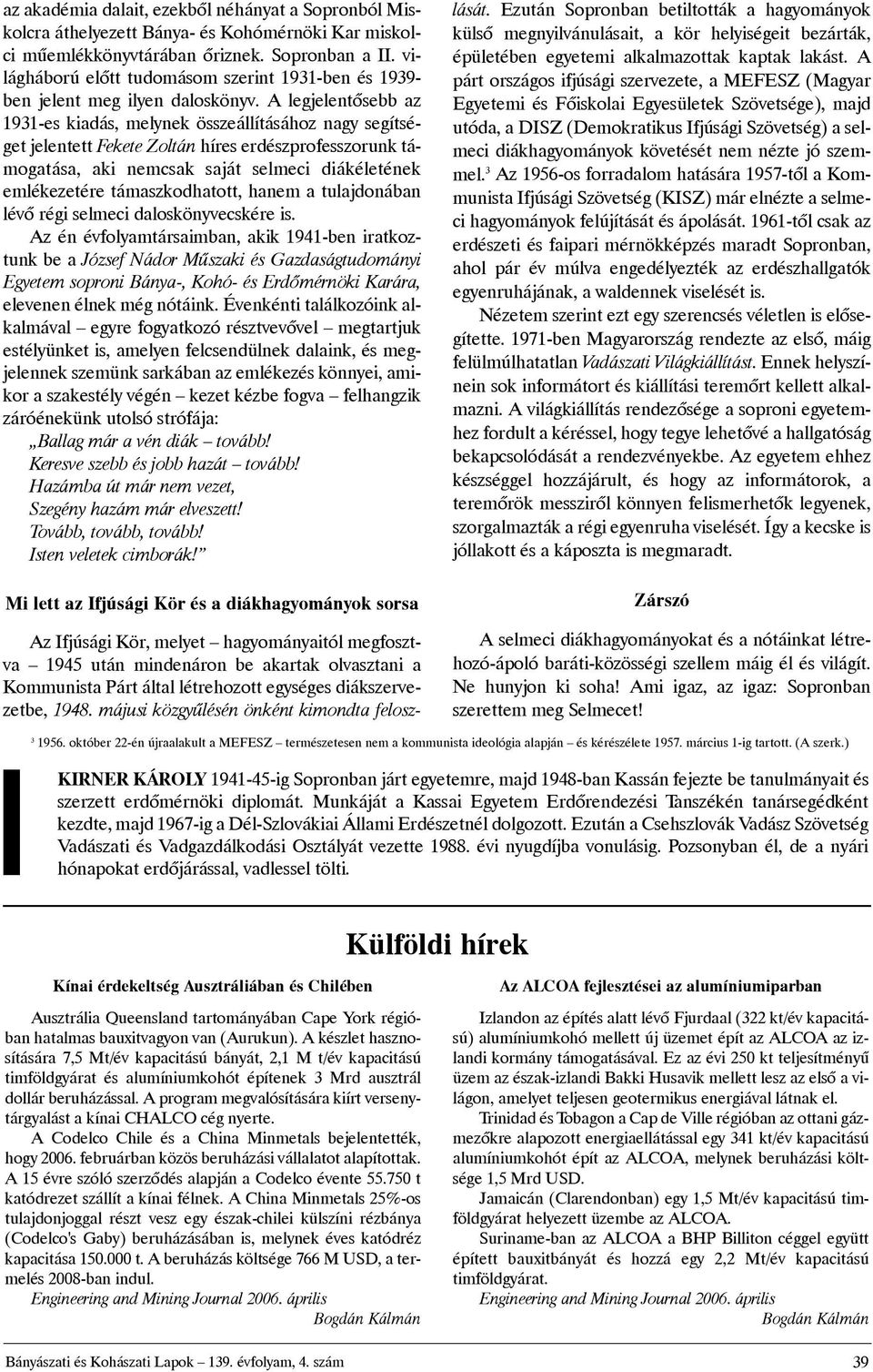 Alegjelentõsebb az 1931-es kiadás, melynek összeállításához nagy segítségetjelentett FeketeZoltán híreserdészprofesszorunktámogatása, aki nemcsak saját selmeci diákéletének emlékezetére