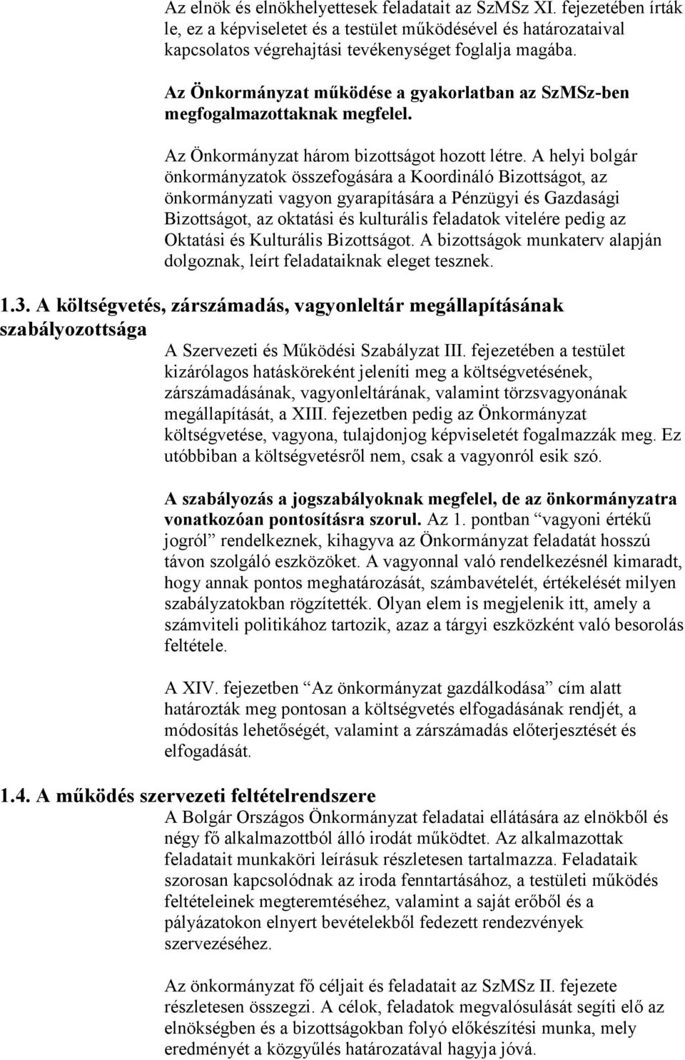 A helyi bolgár önkormányzatok összefogására a Koordináló Bizottságot, az önkormányzati vagyon gyarapítására a Pénzügyi és Gazdasági Bizottságot, az oktatási és kulturális feladatok vitelére pedig az