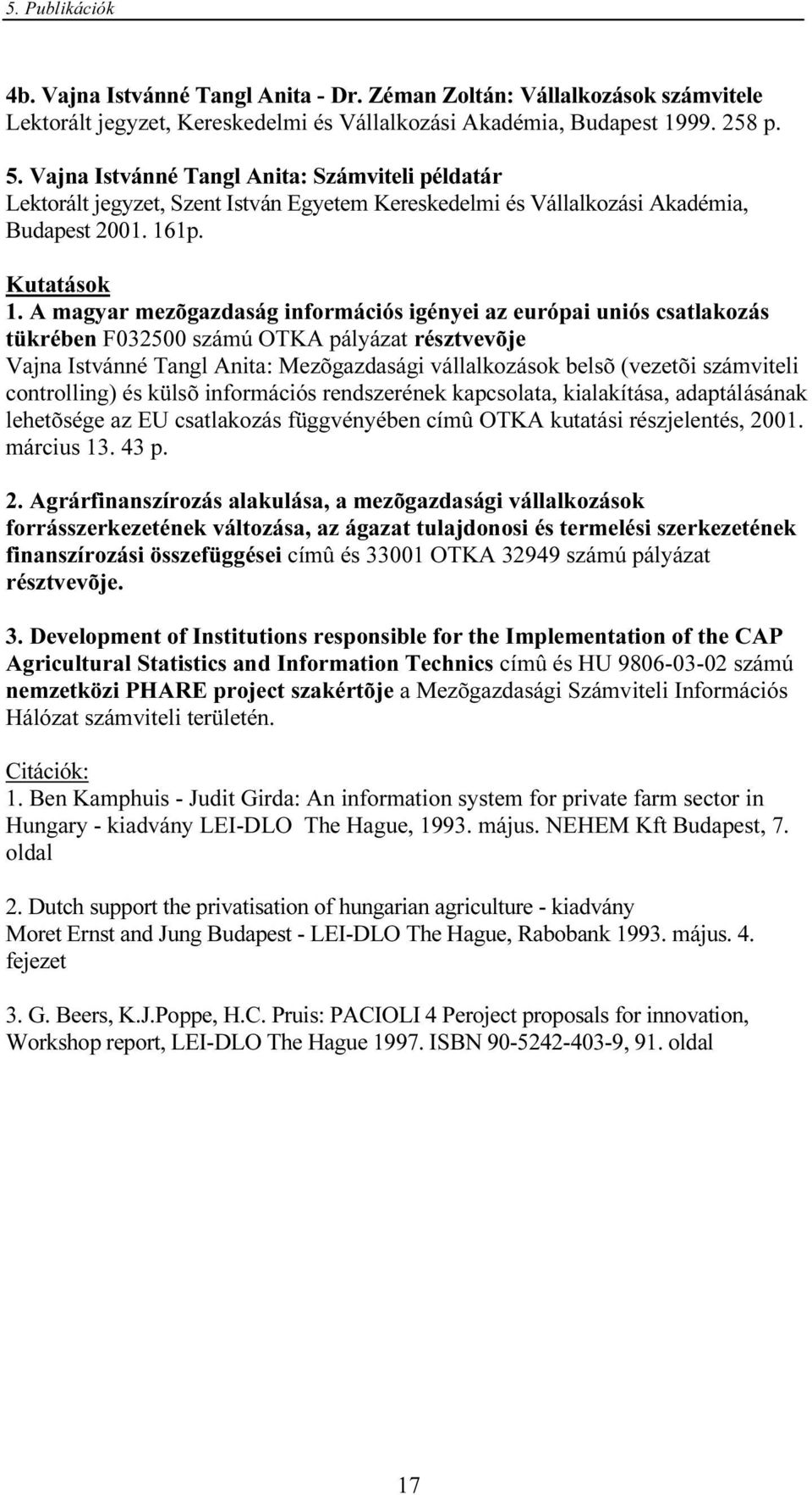 A magyar mezõgazdaság információs igényei az európai uniós csatlakozás tükrében F032500 számú OTKA pályázat résztvevõje Vajna Istvánné Tangl Anita: Mezõgazdasági vállalkozások belsõ (vezetõi