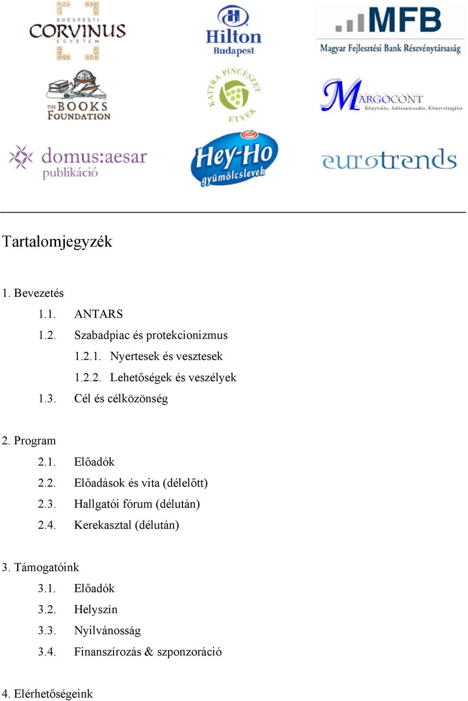 3. Hallgatói fórum (délután) 2.4. Kerekasztal (délután) 3. Támogatóink 3.1. Előadók 3.2. Helyszín 3.