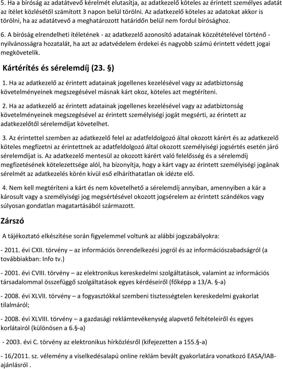 A bíróság elrendelheti ítéletének - az adatkezelő azonosító adatainak közzétételével történő - nyilvánosságra hozatalát, ha azt az adatvédelem érdekei és nagyobb számú érintett védett jogai